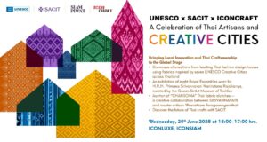 UNESCO และ SACIT จับมือ ICONCRAFT ต่อยอดเครือข่ายเมืองสร้างสรรค์ กับแคมเปญ “A Celebration of Thai Artisans and Creative Cities”