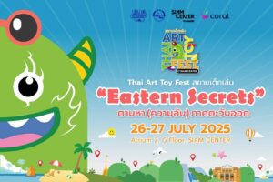 กลับมาอีกครั้ง! เทศกาลอาร์ตทอยไทย Thai Art Toy Fest : สยามเด็กเล่น @Saim Centerตอน “Eastern Secrets : ตามหา (ความลับ) ภาคตะวันออก” 26-27 กรกฎาคม 2568 ณ Atrium 2 ชั้น G Siam Center